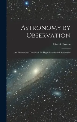 Astronomie durch Beobachtung: Ein elementares Lehrbuch für Gymnasien und Akademien - Astronomy by Observation: An Elementary Text-Book for High-Schools and Academies