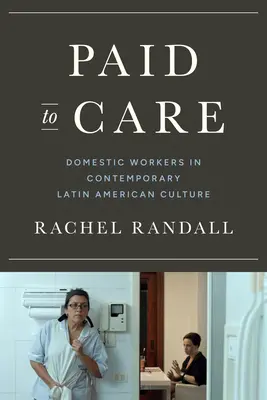 Paid to Care - Hausangestellte in der zeitgenössischen lateinamerikanischen Kultur - Paid to Care - Domestic Workers in Contemporary Latin American Culture