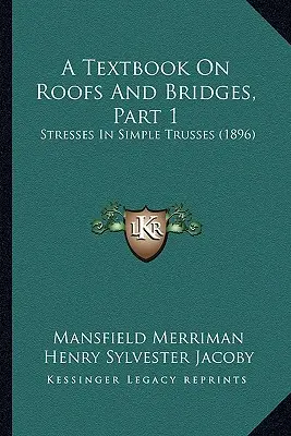 Ein Lehrbuch über Dächer und Brücken, Teil 1: Spannungen in einfachen Fachwerken (1896) - A Textbook On Roofs And Bridges, Part 1: Stresses In Simple Trusses (1896)