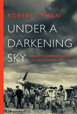 Unter einem sich verdunkelnden Himmel: Die amerikanische Erfahrung im nationalsozialistischen Europa: 1939-1941 - Under a Darkening Sky: The American Experience in Nazi Europe: 1939-1941