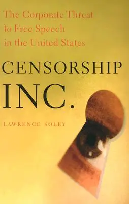 Zensur, Inc: Die Bedrohung der freien Meinungsäußerung in den Vereinigten Staaten durch Unternehmen - Censorship, Inc.: The Corporate Threat to Free Speech in the United States