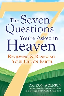 Die sieben Fragen, die dir im Himmel gestellt werden: Überprüfung und Erneuerung Ihres Lebens auf der Erde - The Seven Questions You're Asked in Heaven: Reviewing & Renewing Your Life on Earth