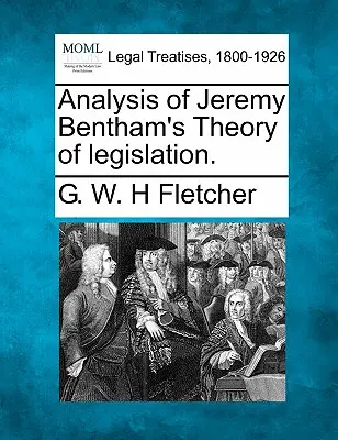 Analyse von Jeremy Benthams Theorie der Gesetzgebung. - Analysis of Jeremy Bentham's Theory of legislation.