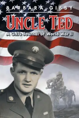 Onkel Ted: Das Tagebuch eines G.I. aus dem Zweiten Weltkrieg - Uncle Ted: A G.I.'s Journal of World War II
