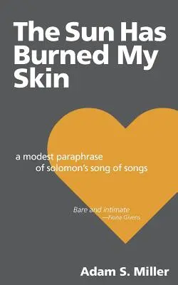 Die Sonne hat meine Haut verbrannt: Eine bescheidene Paraphrase von Salomos Hohelied - The Sun Has Burned My Skin: A Modest Paraphrase of Solomon's Song of Songs