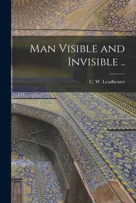 Der sichtbare und der unsichtbare Mensch (Leadbeater C. W. (Charles Webster)) - Man Visible and Invisible .. (Leadbeater C. W. (Charles Webster))