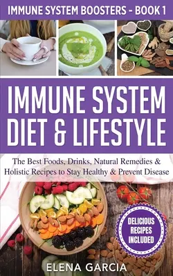 Immunsystem Diät & Lebensstil: Die besten Lebensmittel, Getränke, natürlichen Heilmittel und ganzheitlichen Rezepte, um gesund zu bleiben und Krankheiten vorzubeugen - Immune System Diet & Lifestyle: The Best Foods, Drinks, Natural Remedies & Holistic Recipes to Stay Healthy & Prevent Disease