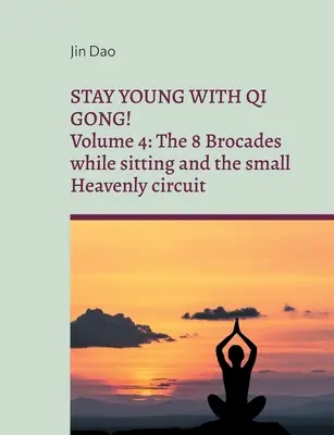 Jung bleiben mit Qi Gong: Band 4: Die 8 Brokate im Sitzen und der kleine himmlische Kreislauf - Stay young with Qi Gong: Volume 4: The 8 Brocades while sitting and the small Heavenly circuit