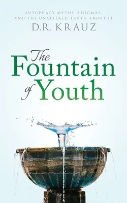 Der Jungbrunnen: Autophagie - Mythen, Rätsel und die unverfälschte Wahrheit über sie - The Fountain of Youth: Autophagy Myths, Enigmas, and the Unaltered Truth About It