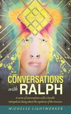 Unterhaltungen mit Ralph: Eine Reihe von Gesprächen mit einem bescheidenen intergalaktischen Wesen über die Geheimnisse des Universums - Conversations with Ralph: A Series of Conversations with a Humble Intergalactic Being About the Mysteries of the Universe