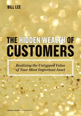 Der verborgene Reichtum der Kunden: Den ungenutzten Wert Ihres wichtigsten Vermögenswertes ausschöpfen - The Hidden Wealth of Customers: Realizing the Untapped Value of Your Most Important Asset