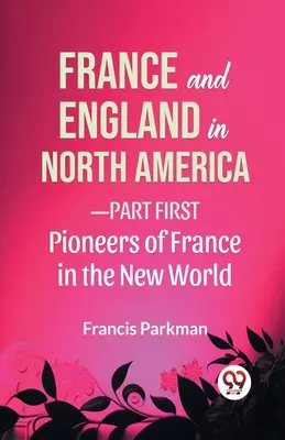 Frankreich und England in Nordamerika - Erster Teil Pioniere Frankreichs in der Neuen Welt - France And England In North America-Part first Pioneers Of France In The New World