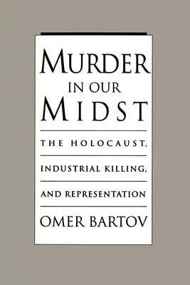 Mord in unserer Mitte: Der Holocaust, das industrielle Töten und die Repräsentation - Murder in Our Midst: The Holocaust, Industrial Killing, and Representation