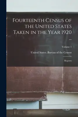 Vierzehnte Volkszählung der Vereinigten Staaten aus dem Jahr 1920 ...: Berichte; Band 1 - Fourteenth Census of the United States Taken in the Year 1920 ...: Reports; Volume 1