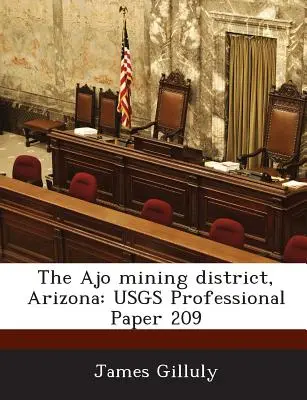 Der Bergbaudistrikt Ajo, Arizona: Usgs Professional Paper 209 - The Ajo Mining District, Arizona: Usgs Professional Paper 209