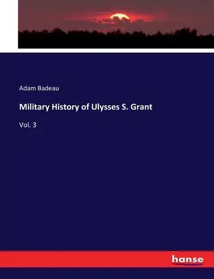 Militärische Geschichte von Ulysses S. Grant: Bd. 3 - Military History of Ulysses S. Grant: Vol. 3