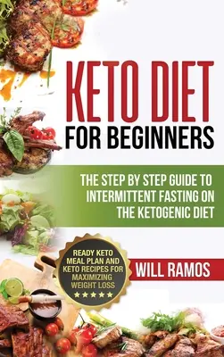 Keto-Diät für Einsteiger: Die Schritt-für-Schritt-Anleitung zum intermittierenden Fasten auf der ketogenen Diät: Fertiger Keto-Mahlzeitenplan und Keto-Rezepte für Maximi - Keto Diet For Beginners: The Step By Step Guide To Intermittent Fasting On The Ketogenic Diet: Ready Keto Meal Plan and Keto Recipes For Maximi