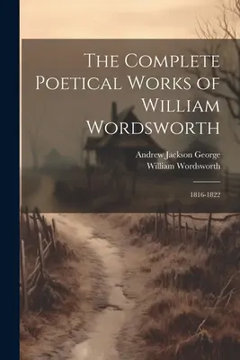Die vollständigen poetischen Werke von William Wordsworth: 1816-1822 - The Complete Poetical Works of William Wordsworth: 1816-1822