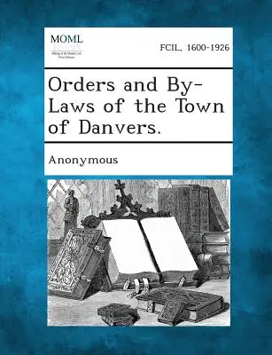 Ordnungen und Nebengesetze der Stadt Danvers. - Orders and By-Laws of the Town of Danvers.