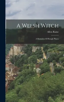 Eine walisische Hexe: Ein Roman über raue Gegenden - A Welsh Witch: A Romance Of Rough Places