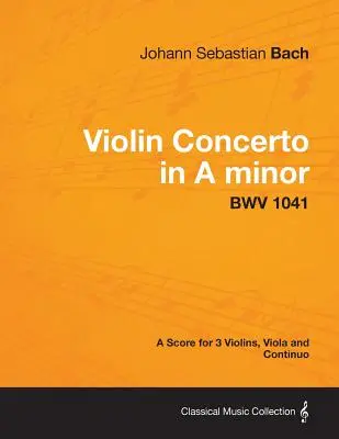 Violinkonzert in a-Moll - Eine Partitur für 3 Violinen, Viola und Continuo BWV 1041 - Violin Concerto in A minor - A Score for 3 Violins, Viola and Continuo BWV 1041