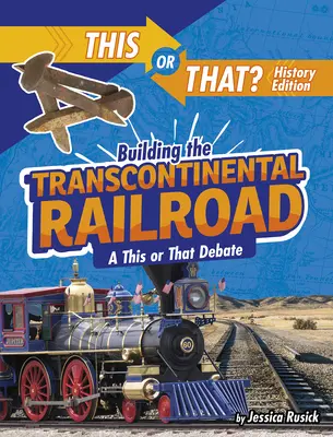 Der Bau der Transkontinentaleisenbahn: Eine Dies-oder-Das-Debatte - Building the Transcontinental Railroad: A This or That Debate