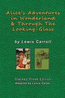 Alices Abenteuer im Wunderland und Durch den Spiegel von Lewis Carroll: Gestapelte Prosaausgabe - Alice's Adventures In Wonderland and Through The Looking Glass by Lewis Carroll: Stacked Prose Edition