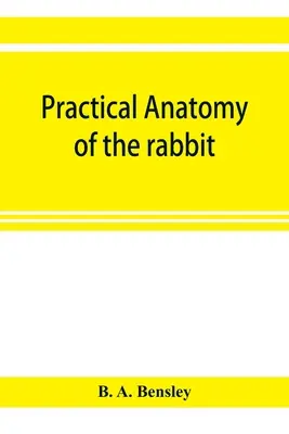 Praktische Anatomie des Kaninchens; ein elementares Laborlehrbuch der Säugetieranatomie - Practical anatomy of the rabbit; an elementary laboratory textbook in mammalian anatomy