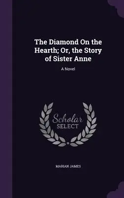 Der Diamant auf dem Herd; oder die Geschichte von Schwester Anne - The Diamond On the Hearth; Or, the Story of Sister Anne