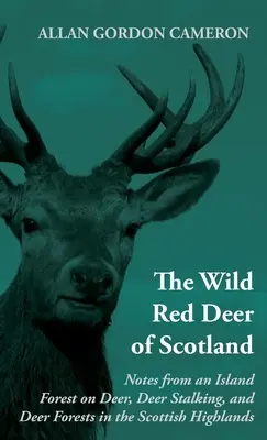 Der wilde Rothirsch von Schottland - Notizen aus einem Inselwald über Hirsche, Hirschpirsch und Hirschwälder in den schottischen Highlands: Landbuch lesen - The Wild Red Deer of Scotland - Notes from an Island Forest on Deer, Deer Stalking, and Deer Forests in the Scottish Highlands: Read Country Book