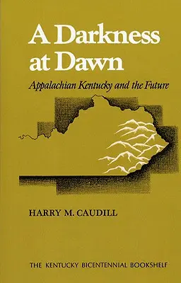 Dunkelheit in der Morgendämmerung: Appalachian Kentucky und die Zukunft - A Darkness at Dawn: Appalachian Kentucky and the Future