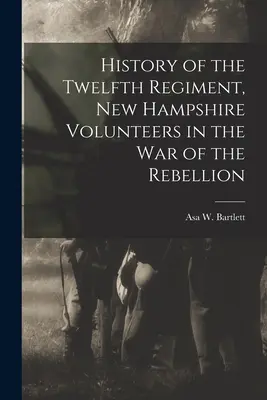 Geschichte des zwölften Regiments der New Hampshire Volunteers im Krieg gegen die Rebellion - History of the Twelfth Regiment, New Hampshire Volunteers in the war of the Rebellion