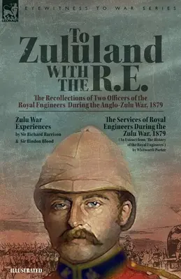 Nach Zululand mit den R.E. - Die Erinnerungen zweier Offiziere der Royal Engineers während des Anglo-Zulu-Krieges, 1879 - To Zululand with the R.E. - The Recollections of Two Officers of the Royal Engineers During the Anglo-Zulu War, 1879