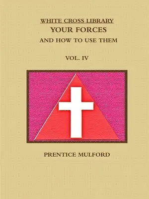 Die Bibliothek des Weißen Kreuzes. Ihre Kräfte und wie man sie einsetzt. Bd. IV. - The White Cross Library. Your Forces, and How to Use Them. Vol. IV.