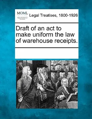 Entwurf eines Gesetzes zur Vereinheitlichung des Rechts der Lagerhauseinnahmen. - Draft of an ACT to Make Uniform the Law of Warehouse Receipts.