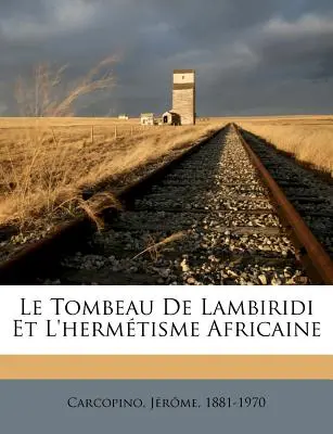 Das Grab von Lambiridi und der afrikanische Hermetismus - Le Tombeau De Lambiridi Et L'hermtisme Africaine