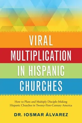 Virale Multiplikation in hispanischen Gemeinden: Wie man im Amerika des einundzwanzigsten Jahrhunderts hispanische Gemeinden gründet und vervielfältigt, die Jünger machen - Viral Multiplication in Hispanic Churches: How to Plant and Multiply Disciple-Making Hispanic Churches in Twenty-First-Century America