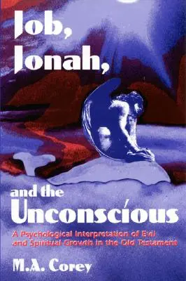 Hiob, Jona und das Unbewusste: Eine psychologische Interpretation des Bösen und des geistlichen Wachstums im Alten Testament - Job, Jonah, and the Unconscious: A Psychological Interpretation of Evil and Spiritual Growth in the Old Testament