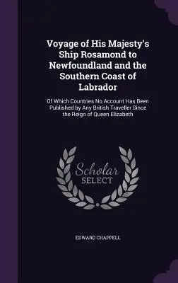 Reise des Schiffes Seiner Majestät Rosamond nach Neufundland und der Südküste von Labrador: Von welchen Ländern kein Bericht von irgendeinem Briten veröffentlicht worden ist - Voyage of His Majesty's Ship Rosamond to Newfoundland and the Southern Coast of Labrador: Of Which Countries No Account Has Been Published by Any Brit