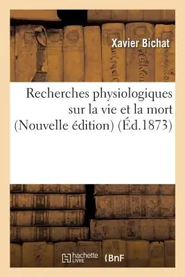 Physiologische Untersuchungen über das Leben und den Tod - Neue Ausgabe - Recherches Physiologiques Sur La Vie Et La Mort Nouvelle dition