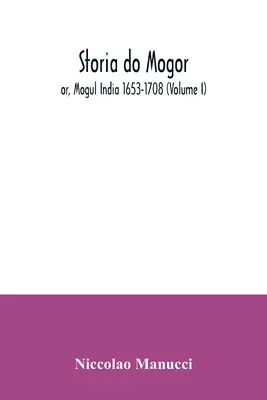 Storia do Mogor; oder, Mogul Indien 1653-1708 (Band I) - Storia do Mogor; or, Mogul India 1653-1708 (Volume I)