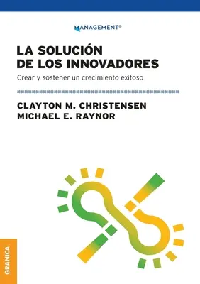 Die Lösung für die Innovatoren: Crear Y Sostener Un Crecimiento Exitoso - La Solucin de los innovadores: Crear Y Sostener Un Crecimiento Exitoso