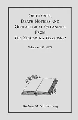 Nachrufe, Todesanzeigen und genealogische Auszüge aus dem Saugerties Telegraph: Band 4 1871-1879 - Obituaries, Death Notices & Genealogical Gleanings from the Saugerties Telegraph: Volume 4 1871-1879