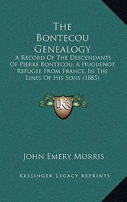 Die Bontecou-Genealogie: Eine Aufzeichnung der Nachkommenschaft von Pierre Bontecou, einem hugenottischen Flüchtling aus Frankreich, in den Linien seiner Söhne - The Bontecou Genealogy: A Record of the Descendants of Pierre Bontecou, a Huguenot Refugee from France, in the Lines of His Sons