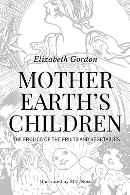 Die Kinder von Mutter Erde; Die Freuden der Früchte und des Gemüses: Illustriert in S & W - Mother Earth's Children; The Frolics of the Fruits and Vegetables: Illustrated in B & W