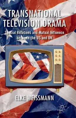 Transnationales Fernsehdrama: Besondere Beziehungen und gegenseitige Beeinflussung zwischen den USA und Großbritannien - Transnational Television Drama: Special Relations and Mutual Influence Between the US and UK