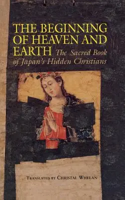 Der Anfang des Himmels und der Erde: Das heilige Buch von Japans verborgenen Christen - Beginning of Heaven and Earth: The Sacred Book of Japan's Hidden Christians