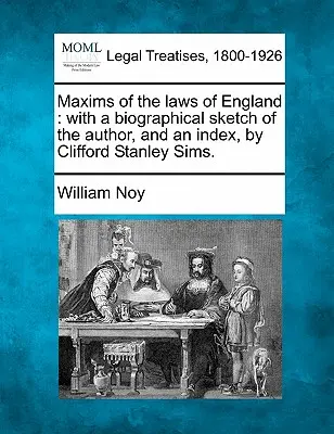Maxims of the Laws of England: Mit einer biographischen Skizze des Autors und einem Index, von Clifford Stanley Sims. - Maxims of the Laws of England: With a Biographical Sketch of the Author, and an Index, by Clifford Stanley Sims.