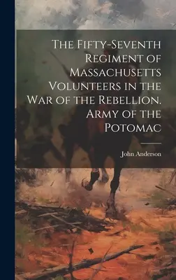 Das siebenundfünfzigste Regiment der Massachusetts Volunteers im Krieg gegen die Rebellion. Die Armee des Potomac - The Fifty-seventh Regiment of Massachusetts Volunteers in the war of the Rebellion. Army of the Potomac