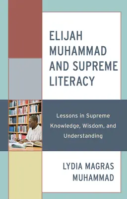 Elijah Muhammad und die Höchste Alphabetisierung: Lektionen in höchstem Wissen, Weisheit und Verstehen - Elijah Muhammad and Supreme Literacy: Lessons in Supreme Knowledge, Wisdom, and Understanding